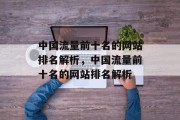 中国流量前十名的网站排名解析，中国流量前十名的网站排名解析