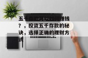 五千存款可以如何赚钱?,投资五千存款的秘诀,选择正确的理财方式
