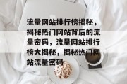 流量网站排行榜揭秘，揭秘热门网站背后的流量密码，流量网站排行榜大揭秘，揭秘热门网站流量密码