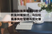 马拉松体育赛事问题分析及对策探讨，马拉松赛事风险管理与优化策略研究