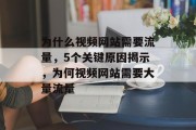为什么视频网站需要流量，5个关键原因揭示，为何视频网站需要大量流量
