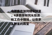 中年男性如何赚取财富，4步教你如何从投资和工作中赚钱，让你步入财富的殿堂