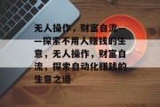 无人操作，财富自流——探索不用人赚钱的生意，无人操作，财富自流，探索自动化赚钱的生意之道