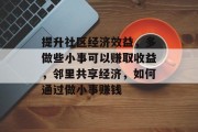 提升社区经济效益，多做些小事可以赚取收益，邻里共享经济，如何通过做小事赚钱