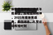 体育赛事评选，盘点年度最佳，致敬运动精神，2021年度体育盛典，最佳评选，礼赞运动辉煌时刻
