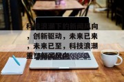 科技浪潮下的新闻风向，创新驱动，未来已来，未来已至，科技浪潮重塑新闻风向