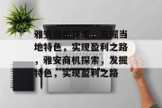 雅安商机探索,发掘当地特色,实现盈利之路,雅安商机探索,发掘特色,实现盈利之路