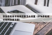 华为手机双卡双待流量怎么设置（华为手机双卡如何设置流量）
