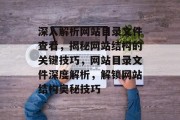 深入解析网站目录文件查看，揭秘网站结构的关键技巧，网站目录文件深度解析，解锁网站结构奥秘技巧