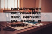 韩国汽车设计网站引领潮流，创新与审美的完美融合，韩国汽车设计网站，潮流引领者，创新审美新标杆