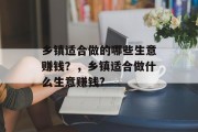 乡镇适合做的哪些生意赚钱？，乡镇适合做什么生意赚钱?