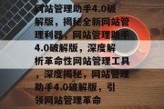 网站管理助手4.0破解版，揭秘全新网站管理利器，网站管理助手4.0破解版，深度解析革命性网站管理工具，深度揭秘，网站管理助手4.0破解版，引领网站管理革命