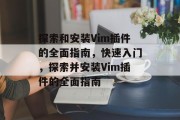 探索和安装Vim插件的全面指南，快速入门，探索并安装Vim插件的全面指南
