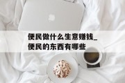 便民做什么生意赚钱_便民的东西有哪些