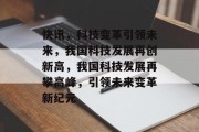 快讯，科技变革引领未来，我国科技发展再创新高，我国科技发展再攀高峰，引领未来变革新纪元