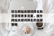 优化网站关键词排名助您获得更多流量，提升网站关键词排名的关键策略
