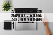 女性创业之路,哪些生意最赚钱?,女性创业之路,哪些行业最赚钱? 女性创业之路,哪些生意最赚钱?,女性创业之路,哪些行业最赚钱?
