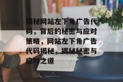 揭秘网站左下角广告代码，背后的秘密与应对策略，网站左下角广告代码揭秘，揭秘秘密与应对之道
