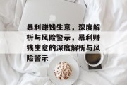 暴利赚钱生意,深度解析与风险警示,暴利赚钱生意的深度解析与风险警示 暴利赚钱生意,深度解析与风险警示,暴利赚钱生意的深度解析与风险警示