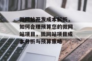 微网站开发成本解析，如何合理预算您的微网站项目，微网站项目成本分析与预算策略