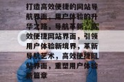 打造高效便捷的网站导航界面，用户体验的升华之路，导航革新，高效便捷网站界面，引领用户体验新境界，革新导航艺术，高效便捷网站界面，重塑用户体验新篇章
