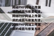 揭秘PHP网站上传漏洞的成因与修复方法，揭秘PHP网站上传漏洞的成因与修复方法，揭秘PHP网站上传漏洞的成因与修复方法