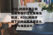 ADSL网络环境下网站服务器的优化策略及挑战，ADSL网络环境下的网站服务器优化攻略与难题应对