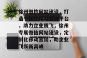 徐州微信网站建设，打造个性化移动营销平台，助力企业腾飞，徐州专属微信网站建设，定制化移动营销，助企业飞跃新高峰