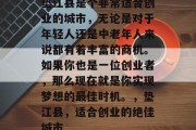 垫江县是个非常适合创业的城市,无论是对于年轻人还是中老年人来说都有着丰富的商机。如果你也是一位创业者,那么现在就是你实现梦想的最佳时机。,垫江县,适合创业的绝佳城市