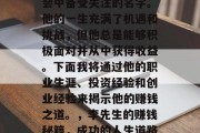 李先生，一个在现代社会中备受关注的名字。他的一生充满了机遇和挑战，但他总是能够积极面对并从中获得收益。下面我将通过他的职业生涯、投资经验和创业经验来揭示他的赚钱之道。，李先生的赚钱秘籍，成功的人生道路与商业智慧