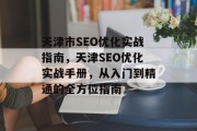 天津市SEO优化实战指南,天津SEO优化实战手册,从入门到精通的全方位指南 天津市SEO优化实战指南,天津SEO优化实战手册,从入门到精通的全方位指南