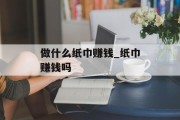 做什么纸巾赚钱_纸巾赚钱吗