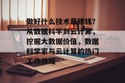 做好什么技术最赚钱？从数据科学到云计算，挖掘大数据价值，数据科学家与云计算的热门工作领域
