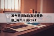 苏州乐园年均客流量数据_苏州乐园2021