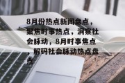 8月份热点新闻盘点，聚焦时事热点，洞察社会脉动，8月时事焦点，解码社会脉动热点盘点