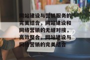 网站建设与营销服务的完美结合，网站建设和网络营销的无缝对接，高效整合，网站建设与网络营销的完美结合