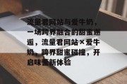流量君网站与爱牛奶，一场跨界融合的甜蜜邂逅，流量君网站×爱牛奶，跨界甜蜜碰撞，开启味蕾新体验