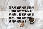 深入理解网站日志插件，构建高效Web应用的关键，探索网站日志插件，构建高效Web应用的关键技术
