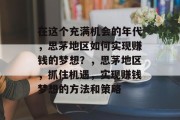 在这个充满机会的年代，思茅地区如何实现赚钱的梦想？，思茅地区，抓住机遇，实现赚钱梦想的方法和策略