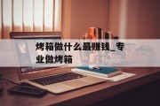 烤箱做什么最赚钱_专业做烤箱