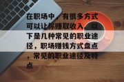 在职场中，有很多方式可以让你赚取收入。以下是几种常见的职业途径，职场赚钱方式盘点，常见的职业途径及特点