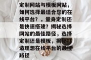 定制网站与模板网站，如何选择最适合您的在线平台？，量身定制还是快速搭建？揭秘选择网站的最佳路径，选择定制还是模板，揭秘打造理想在线平台的最佳路径