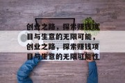 创业之路,探索赚钱项目与生意的无限可能,创业之路,探索赚钱项目与生意的无限可能性 创业之路,探索赚钱项目与生意的无限可能,创业之路,探索赚钱项目与生意的无限可能性