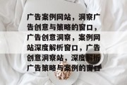 广告案例网站，洞察广告创意与策略的窗口，广告创意洞察，案例网站深度解析窗口，广告创意洞察站，深度解析广告策略与案例的窗口