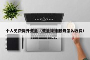 个人免费提升流量（流量提速服务怎么收费）