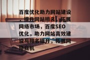 百度优化助力网站建设，提升网站排名，拓展网络市场，百度SEO优化，助力网站高效建设与排名提升，拓展网络商机