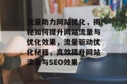 流量助力网站优化，揭秘如何提升网站流量与优化效果，流量驱动优化秘籍，高效提升网站流量与SEO效果