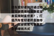 跑车爱好者如何通过赚取驾驶费用和赛事奖金来实现财富积累?,打造汽车爱好者的金融帝国,驾驶费用与赛事奖金的赚钱方式