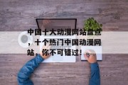 中国十大动漫网站盘点，十个热门中国动漫网站，你不可错过！
