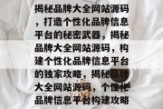 揭秘品牌大全网站源码，打造个性化品牌信息平台的秘密武器，揭秘品牌大全网站源码，构建个性化品牌信息平台的独家攻略，揭秘品牌大全网站源码，个性化品牌信息平台构建攻略